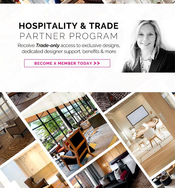 Hospitality & trade partner program. Receive Trade-only access to exclusive designs, dedicated designer support, benefits & more. Become a member today.