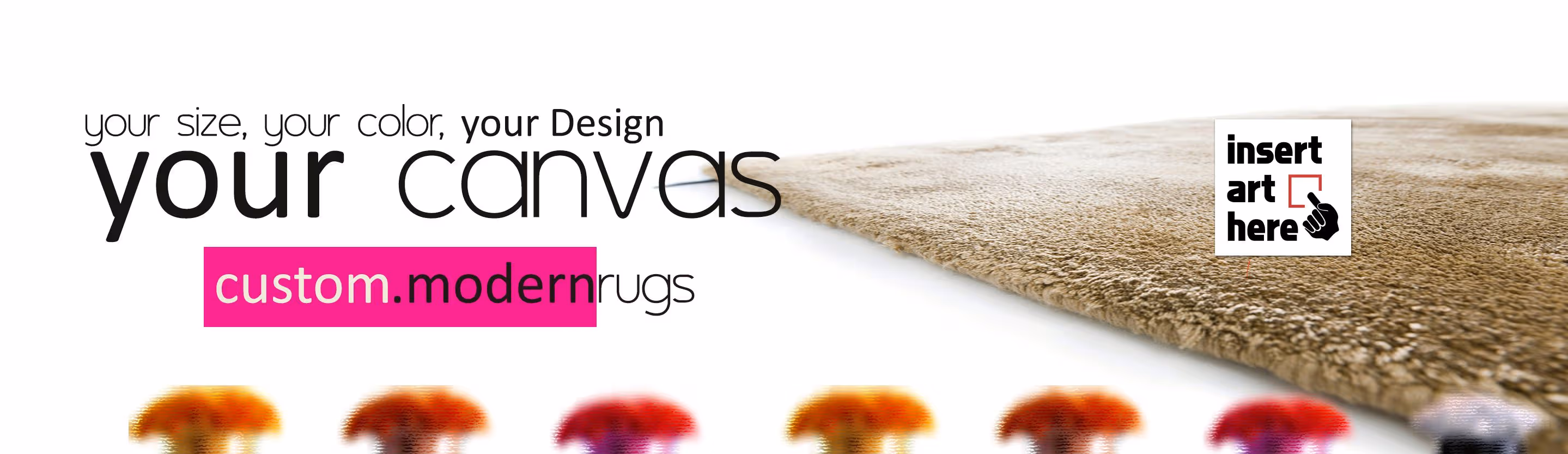 Your Size, Your Color, Your Design, Your Canvas - Custom Printed ModernRugs. Insert Art Here